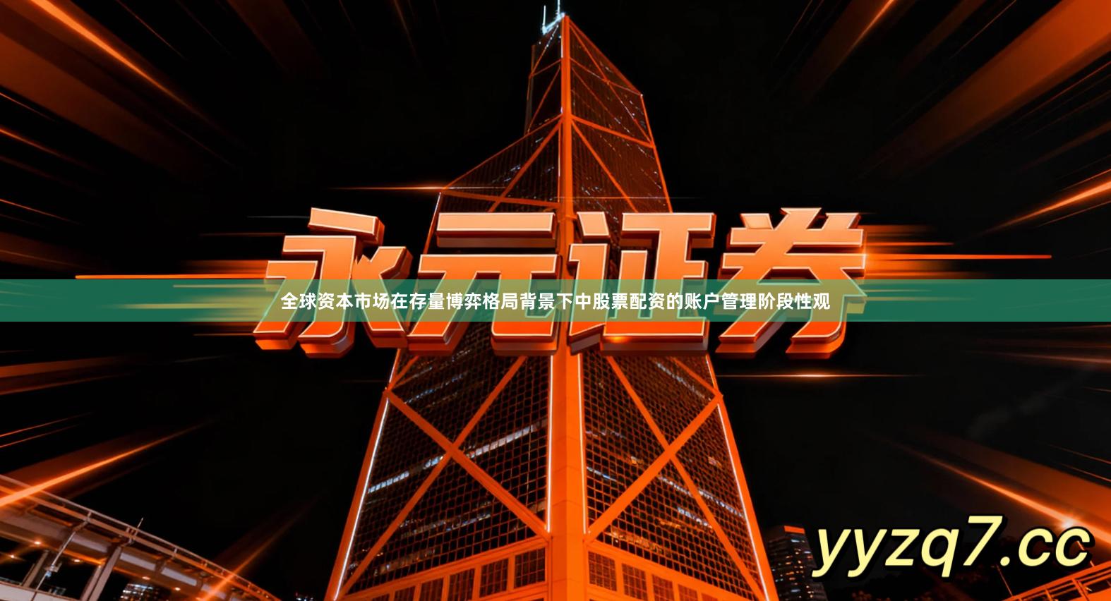 全球资本市场在存量博弈格局背景下中股票配资的账户管理阶段性观