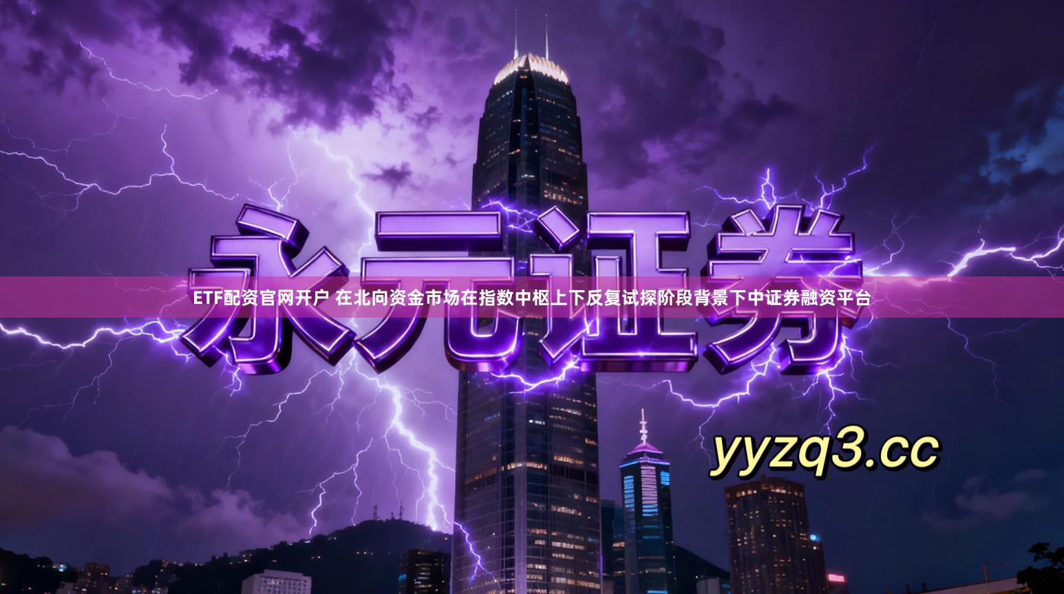 ETF配资官网开户 在北向资金市场在指数中枢上下反复试探阶段背景下中证券融资平台