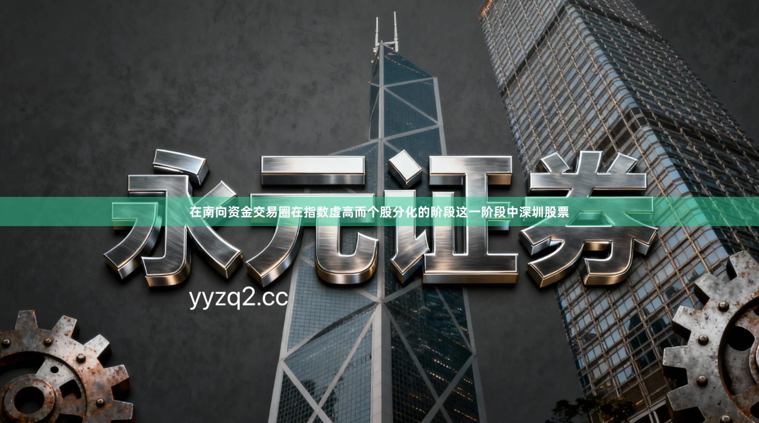 在南向资金交易圈在指数虚高而个股分化的阶段这一阶段中深圳股票