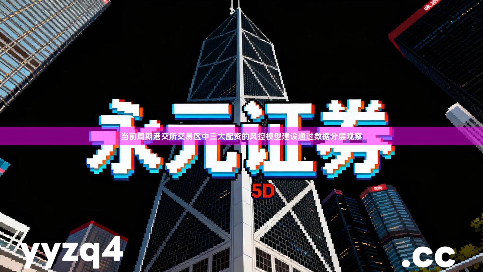 当前周期港交所交易区中三大配资的风控模型建设通过数据分层观察