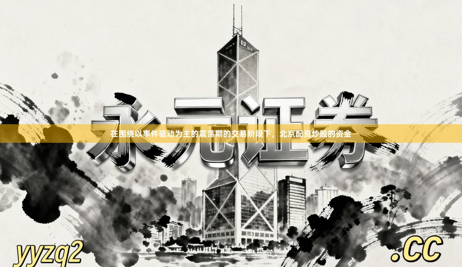 在围绕以事件驱动为主的震荡期的交易阶段下,北京配资炒股的资金